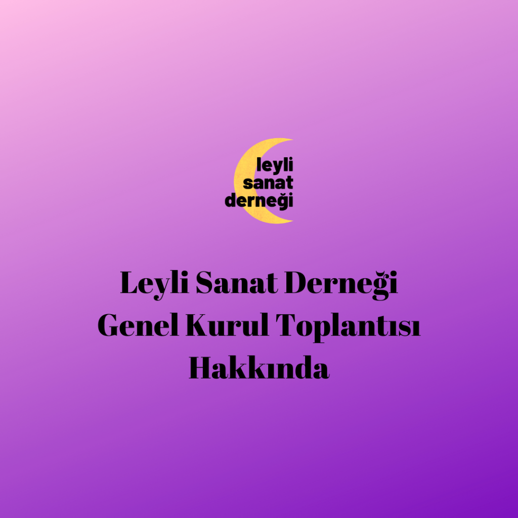 Leyli Sanat Derneği 1. Olağan Genel Kurul Toplantısı Duyurusu