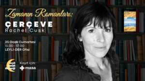 “Zamanın Romanları” Dördüncü Buluşmasına Davetlisiniz: Rachel Cusk – Çerçeve