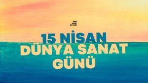 15 Nisan Dünya Sanat Günü’ne Dair Açıklamamız
